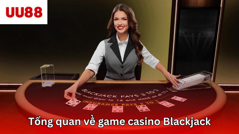 Tổng quan về game casino Blackjack
