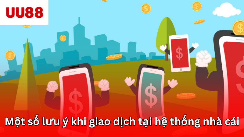 Một số lưu ý khi giao dịch tại hệ thống nhà cái