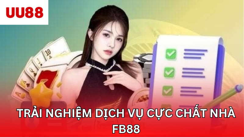 Trải nghiệm dịch vụ cực chất nhà FB88