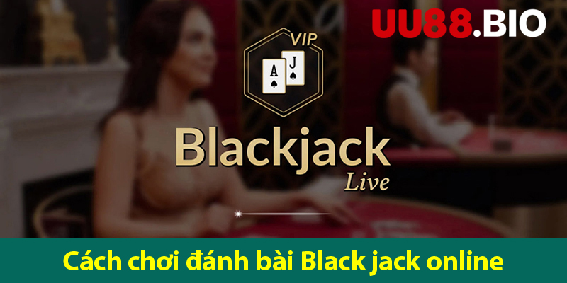 Black jack – Cách chơi và những tình huống đặc biệt trong xì dách